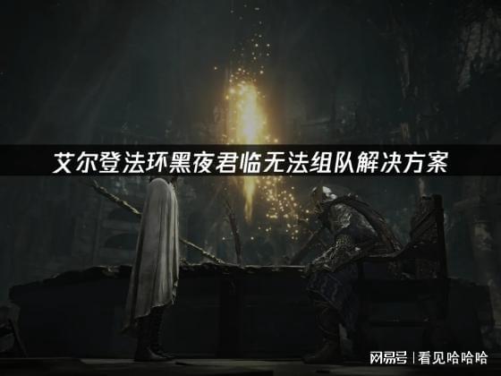 新利luck18艾尔登法环黑夜君临没法组队处理计划